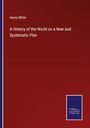 Henry White: A History of the World on a New and Systematic Plan, Buch