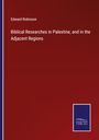 Edward Robinson: Biblical Researches in Palestine, and in the Adjacent Regions, Buch