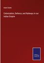 Hyde Clarke: Colonization, Defence, and Railways in our Indian Empire, Buch