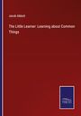 Jacob Abbott: The Little Learner: Learning about Common Things, Buch