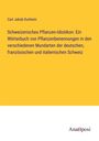 Carl Jakob Durheim: Schweizerisches Pflanzen-Idiotikon: Ein Wörterbuch von Pflanzenbenennungen in den verschiedenen Mundarten der deutschen, französischen und italienischen Schweiz, Buch