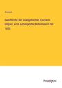 Anonym: Geschichte der evangelischen Kirche in Ungarn, vom Anfange der Reformation bis 1850, Buch