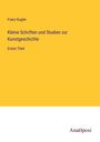 Franz Kugler: Kleine Schriften und Studien zur Kunstgeschichte, Buch