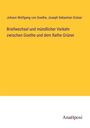 Johann Wolfgang von Goethe: Briefwechsel und mündlicher Verkehr zwischen Goethe und dem Rathe Grüner, Buch