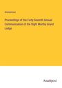 Anonymous: Proceedings of the Forty-Seventh Annual Communication of the Right Morthy Grand Lodge, Buch