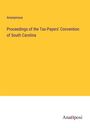 Anonymous: Proceedings of the Tax-Payers' Convention of South Carolina, Buch