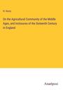 H. Ouvry: On the Agricultural Community of the Middle Ages, and Inclosures of the Sixteenth Century in England, Buch
