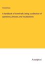 Anonymous: A handbook of travel-talk: being a collection of questions, phrases, and vocabularies, Buch