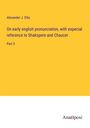 Alexander J. Ellis: On early english pronunciation, with especial reference to Shakspere and Chaucer, Buch
