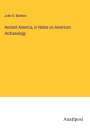 John D. Baldwin: Ancient America, in Notes on American Archaeology, Buch