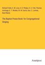Richard Fuller: The Baptist Praise Book: for Congregational Singing, Buch
