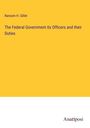 Ransom H. Gillet: The Federal Government its Officers and their Duties, Buch
