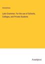 Anonymous: Latin Grammar. For the use of Schools, Colleges, and Private Students, Buch