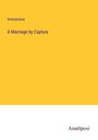 Anonymous: A Marriage by Capture, Buch