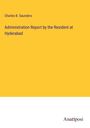 Charles B. Saunders: Administration Report by the Resident at Hyderabad, Buch