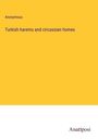 Anonymous: Turkish harems and circassian homes, Buch