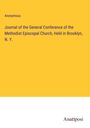 Anonymous: Journal of the General Conference of the Methodist Episcopal Church, Held in Brooklyn, N. Y., Buch