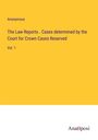 Anonymous: The Law Reports . Cases determined by the Court for Crown Cases Reserved, Buch
