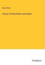 Henry White: History of Great Britain and Ireland, Buch