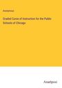 Anonymous: Graded Curse of Instruction for the Public Schools of Chicago, Buch