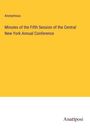 Anonymous: Minutes of the Fifth Session of the Central New York Annual Conference, Buch