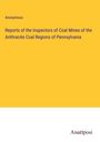 Anonymous: Reports of the Inspectors of Coal Mines of the Anthracite Coal Regions of Pennsylvania, Buch