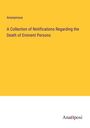 Anonymous: A Collection of Notifications Regarding the Death of Eminent Persons, Buch
