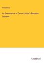 Anonymous: An Examination of Canon Liddon's Bampton Lectures, Buch