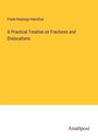 Frank Hastings Hamilton: A Practical Treatise on Fractures and Dislocations, Buch