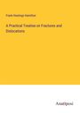 Frank Hastings Hamilton: A Practical Treatise on Fractures and Dislocations, Buch