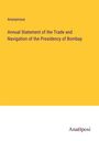 Anonymous: Annual Statement of the Trade and Navigation of the Presidency of Bombay, Buch