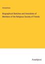 Anonymous: Biographical Sketches and Anecdotes of Members of the Religious Society of Friends, Buch