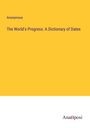 Anonymous: The World's Progress: A Dictionary of Dates, Buch
