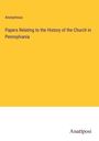 Anonymous: Papers Relating to the History of the Church in Pennsylvania, Buch