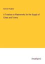 Samuel Hughes: A Treatise on Waterworks for the Supply of Cities and Towns, Buch