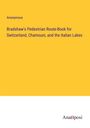 Anonymous: Bradshaw's Pedestrian Route-Book for Switzerland, Chamouni, and the Italian Lakes, Buch