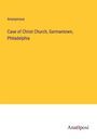 Anonymous: Case of Christ Church, Germantown, Philadelphia, Buch