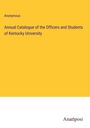 Anonymous: Annual Catalogue of the Officers and Students of Kentucky University, Buch
