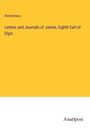 Anonymous: Letters and Journals of James, Eighth Earl of Elgin, Buch
