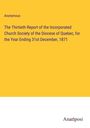 Anonymous: The Thirtieth Report of the Incorporated Church Society of the Diocese of Quebec, for the Year Ending 31st December, 1871, Buch