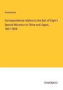 Anonymous: Correspondence relative to the Earl of Elgin's Special Missions to China and Japan, 1857-1859, Buch