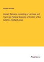 William Whewell: Literaty Remains consisting of Lectures and Tracts on Political Economy of the Life of the Late Rev. Richard Jones, Buch