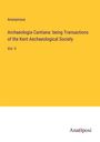 Anonymous: Archaeologia Cantiana: being Transactions of the Kent Aechaeological Society, Buch