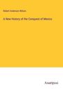 Robert Anderson Wilson: A New History of the Conquest of Mexico, Buch