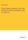 Henry Thomas: Arnica, Calendula, Cantharides, Ledum, Ruta, and Rhus Tox as External Remedies in Cases of Accident, etc., Buch