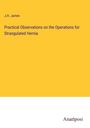 J. H. James: Practical Observations on the Operations for Strangulated Hernia, Buch