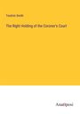 Toulmin Smith: The Right Holding of the Coroner's Court, Buch
