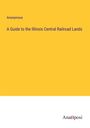 Anonymous: A Guide to the Illinois Central Railroad Lands, Buch