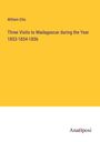 William Ellis: Three Visits to Madagascar during the Year 1853-1854-1856, Buch