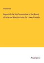 Anonymous: Report of the Sub-Ccommittee of the Board of Arts and Manufactures for Lower Canada, Buch